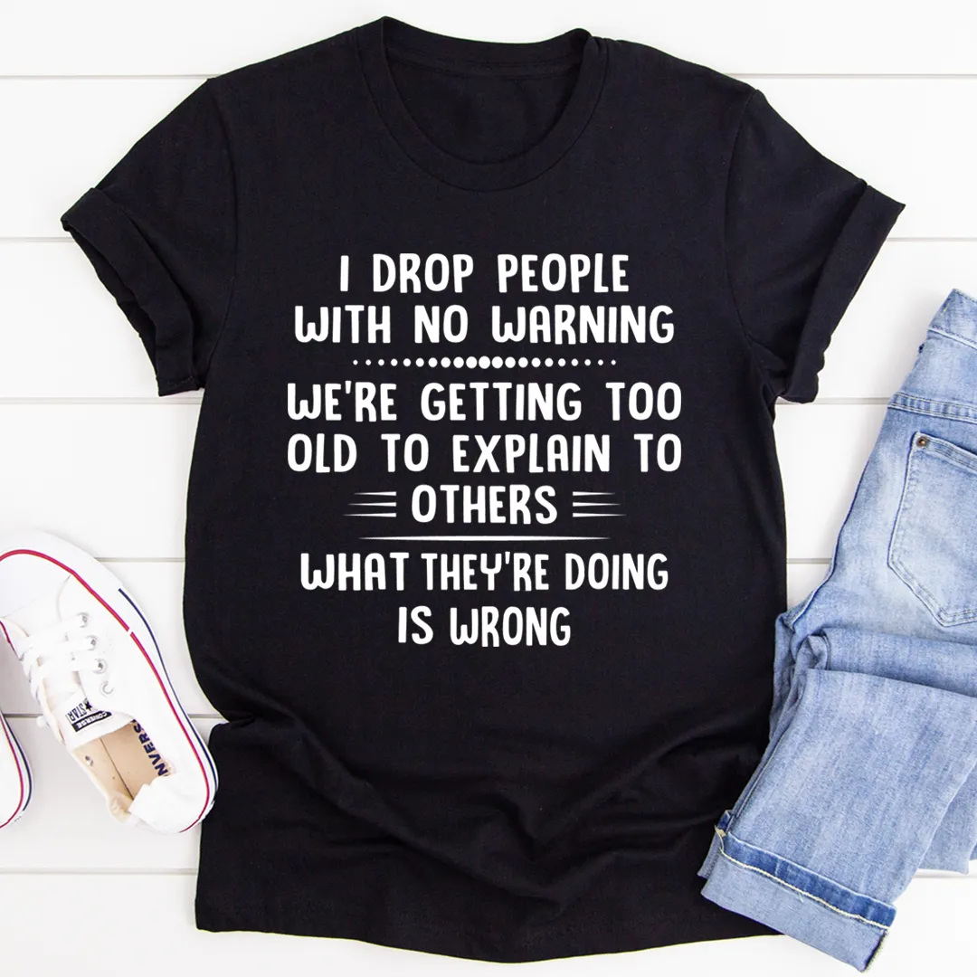 Graphic T-Shirts I Drop People With No Warning Tee