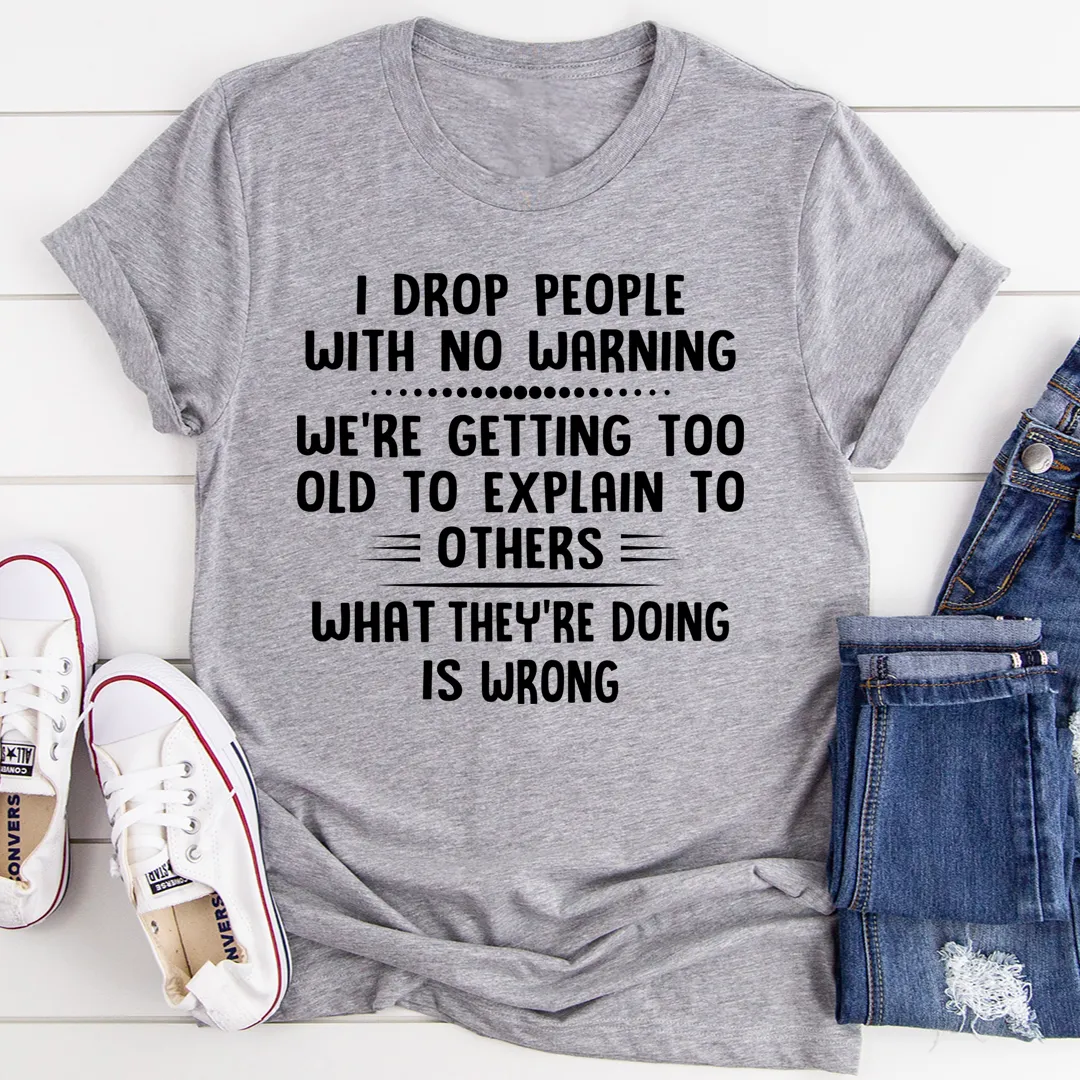 Graphic T-Shirts I Drop People With No Warning Tee